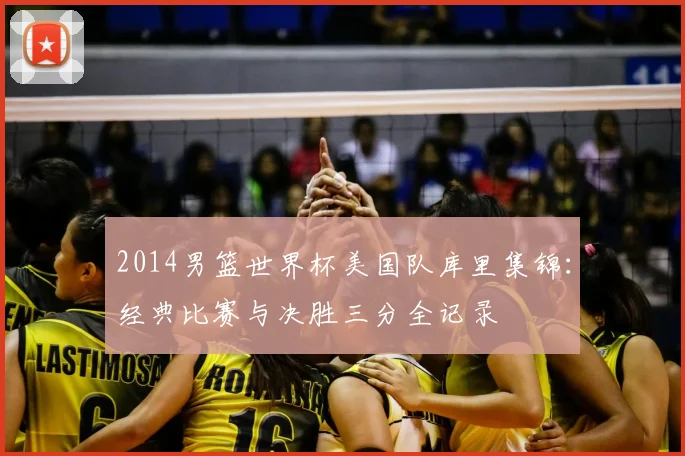 2014男篮世界杯美国队库里集锦：经典比赛与决胜三分全记录