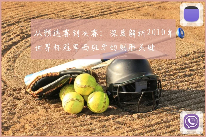 从预选赛到决赛:深度解析2010年世界杯冠军西班牙的制胜关键