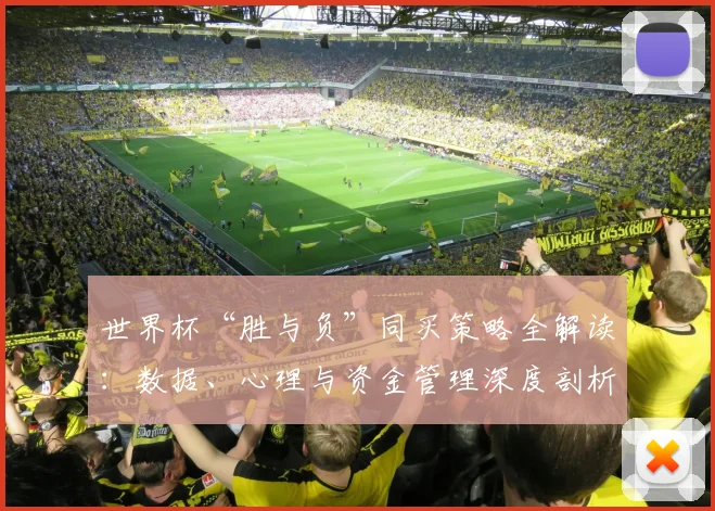 世界杯“胜与负”同买策略全解读:数据、心理与资金管理深度剖析